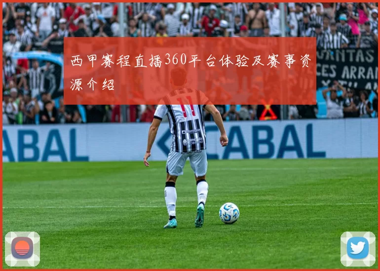 西甲赛程直播360平台体验及赛事资源介绍